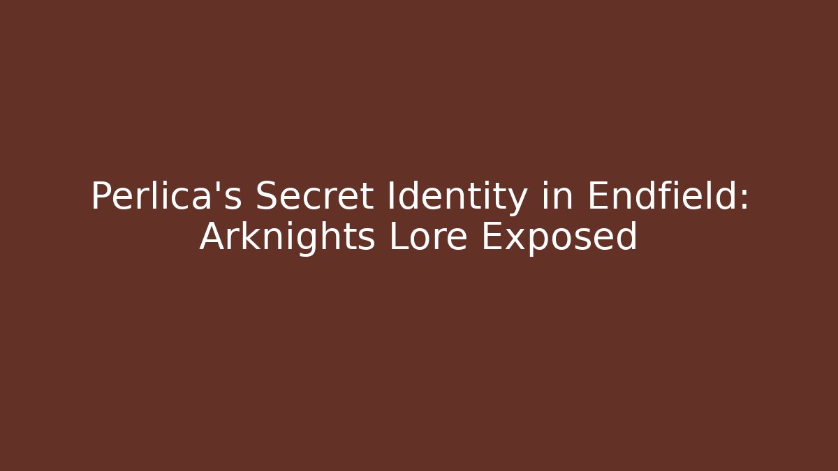 Perlica's Secret Identity in Endfield: Arknights Lore Exposed