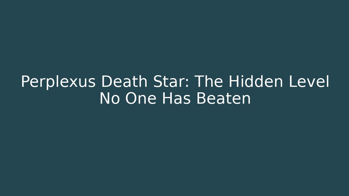 Perplexus Death Star: The Hidden Level No One Has Beaten
