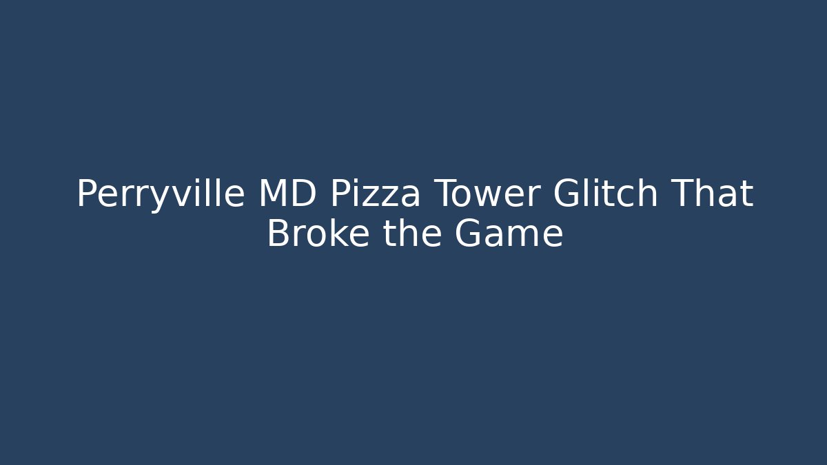 Perryville MD Pizza Tower Glitch That Broke the Game