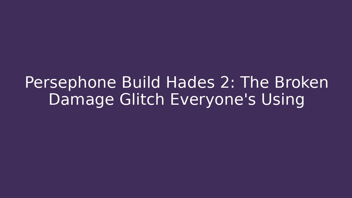 Persephone Build Hades 2: The Broken Damage Glitch Everyone’s Using