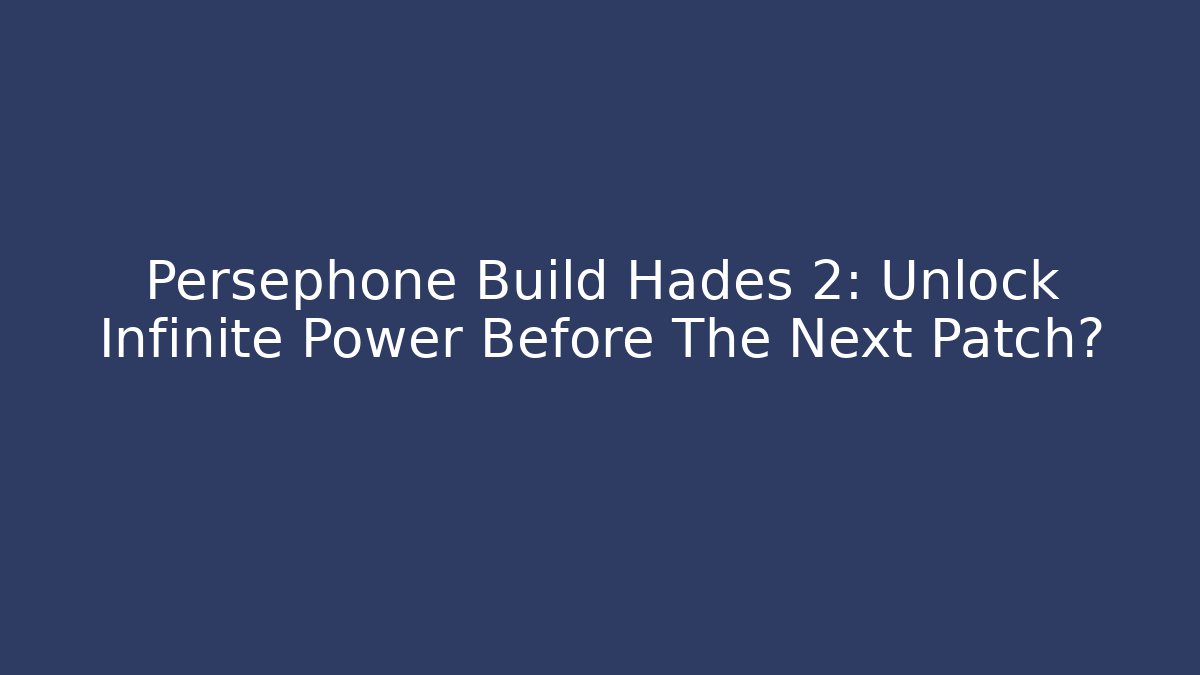 Persephone Build Hades 2: Unlock Infinite Power Before The Next Patch?