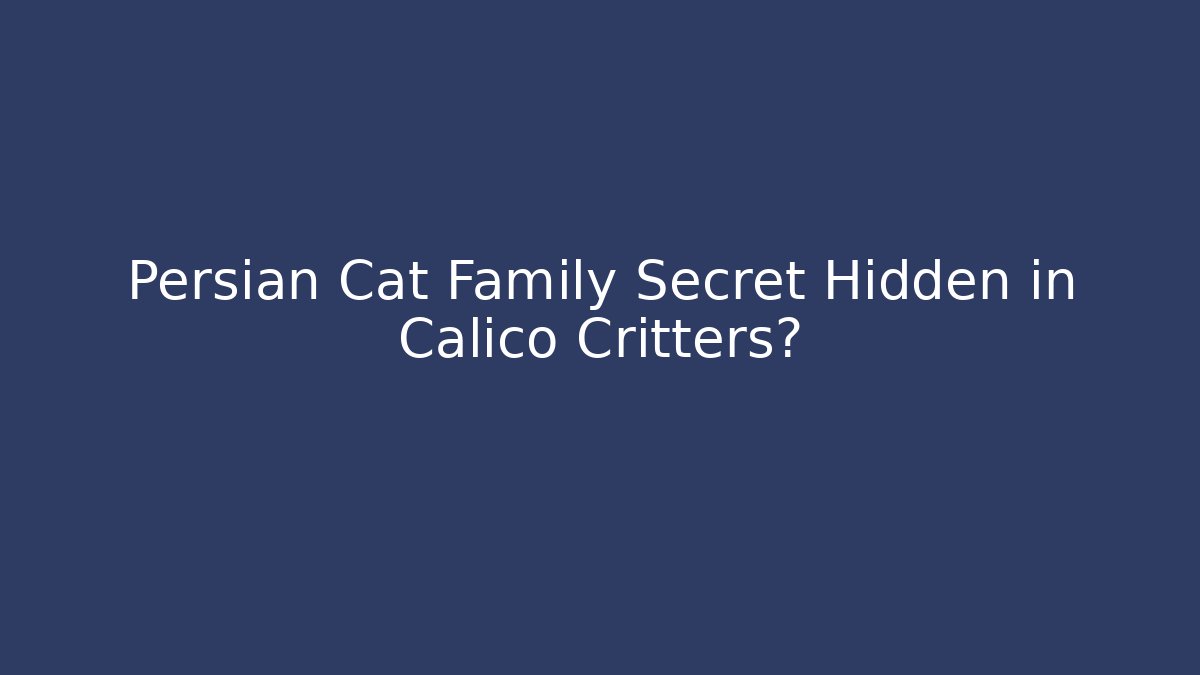 Persian Cat Family Secret Hidden in Calico Critters?