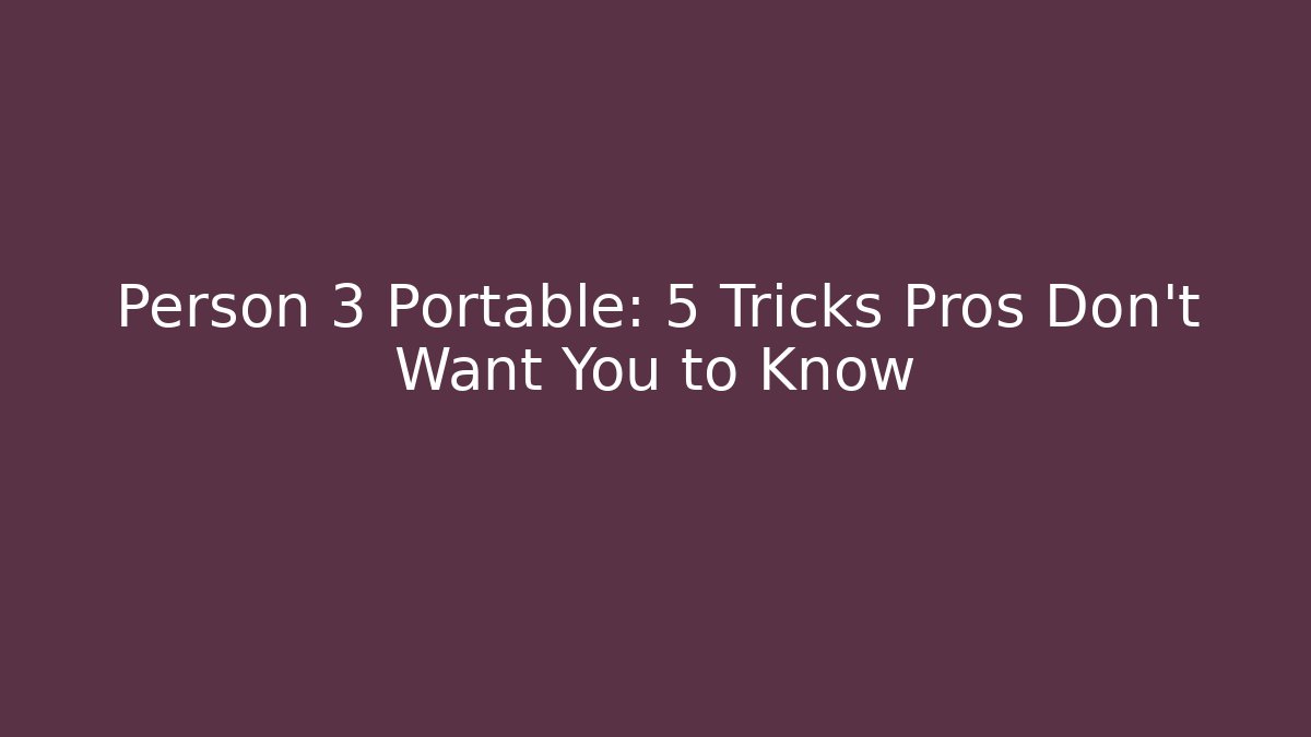 Person 3 Portable: 5 Tricks Pros Don't Want You to Know