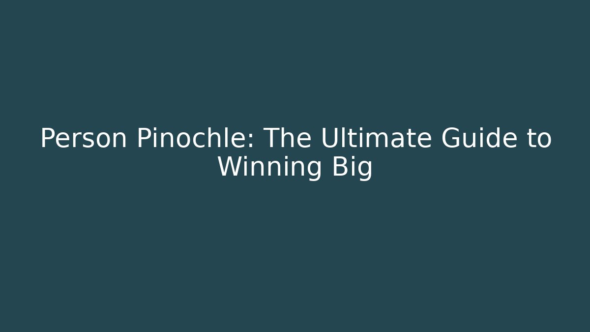 Person Pinochle: The Ultimate Guide to Winning Big
