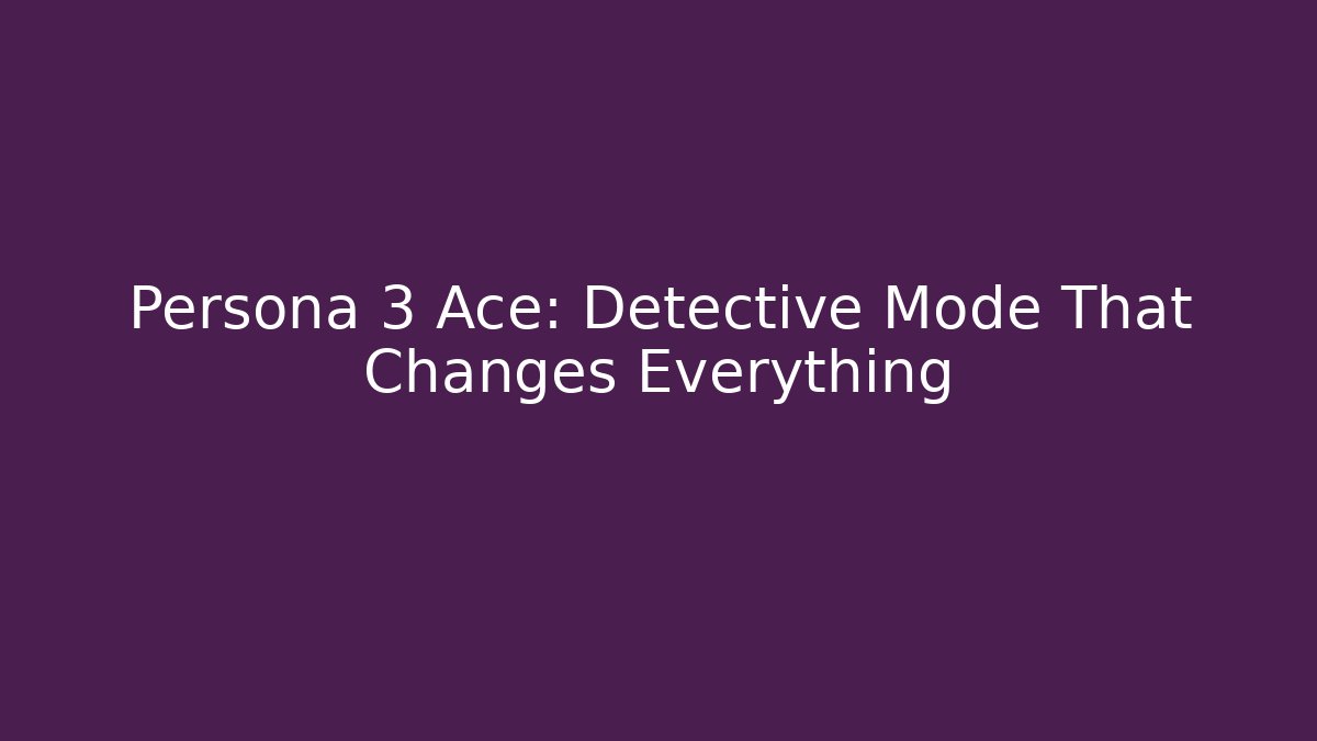 Persona 3 Ace: Detective Mode That Changes Everything - Critter Realm