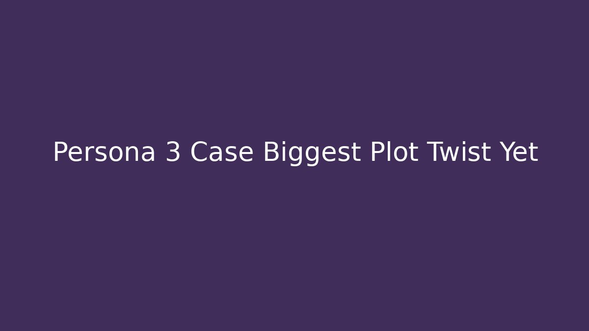 Persona 3 Case Biggest Plot Twist Yet - Critter Realm