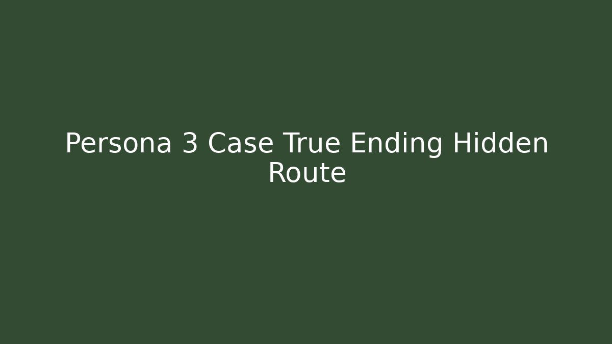 Persona 3 Case True Ending Hidden Route - Critter Realm
