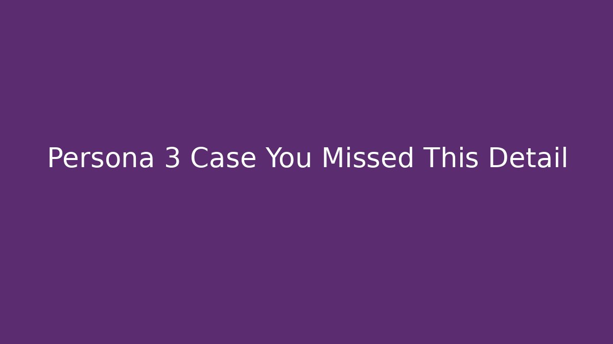 Persona 3 Case You Missed This Detail