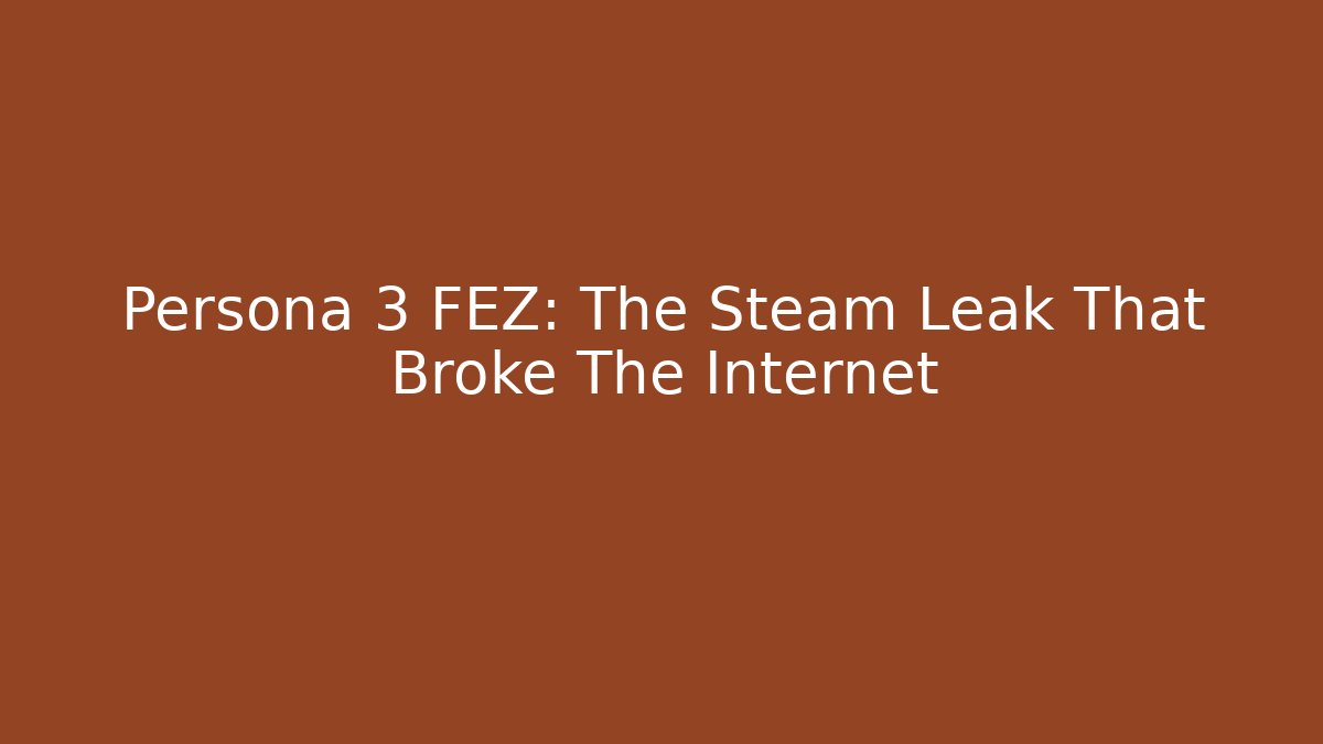 Persona 3 FEZ: The Steam Leak That Broke The Internet