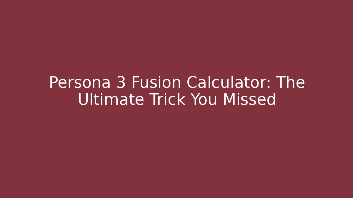 Persona 3 Fusion Calculator: The Ultimate Trick You Missed