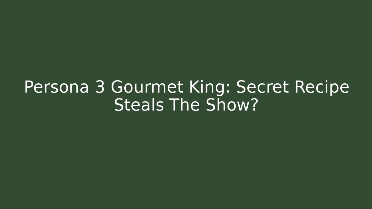 Persona 3 Gourmet King: Secret Recipe Steals The Show?