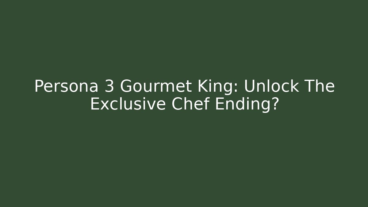 Persona 3 Gourmet King: Unlock The Exclusive Chef Ending?