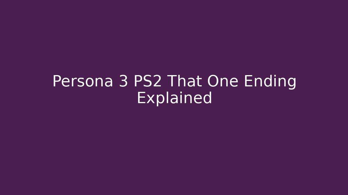 Persona 3 PS2 That One Ending Explained