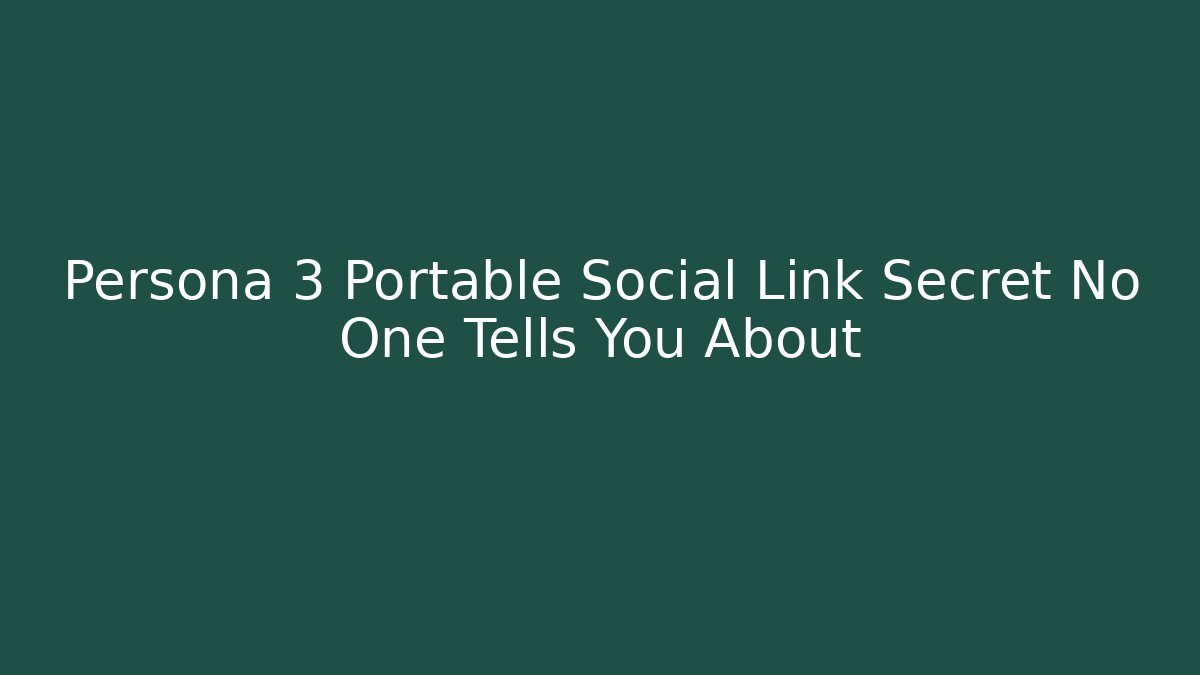 Persona 3 Portable Social Link Secret No One Tells You About
