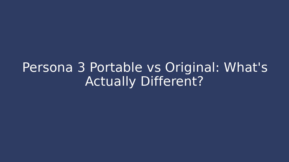 Persona 3 Portable vs Original: What's Actually Different?