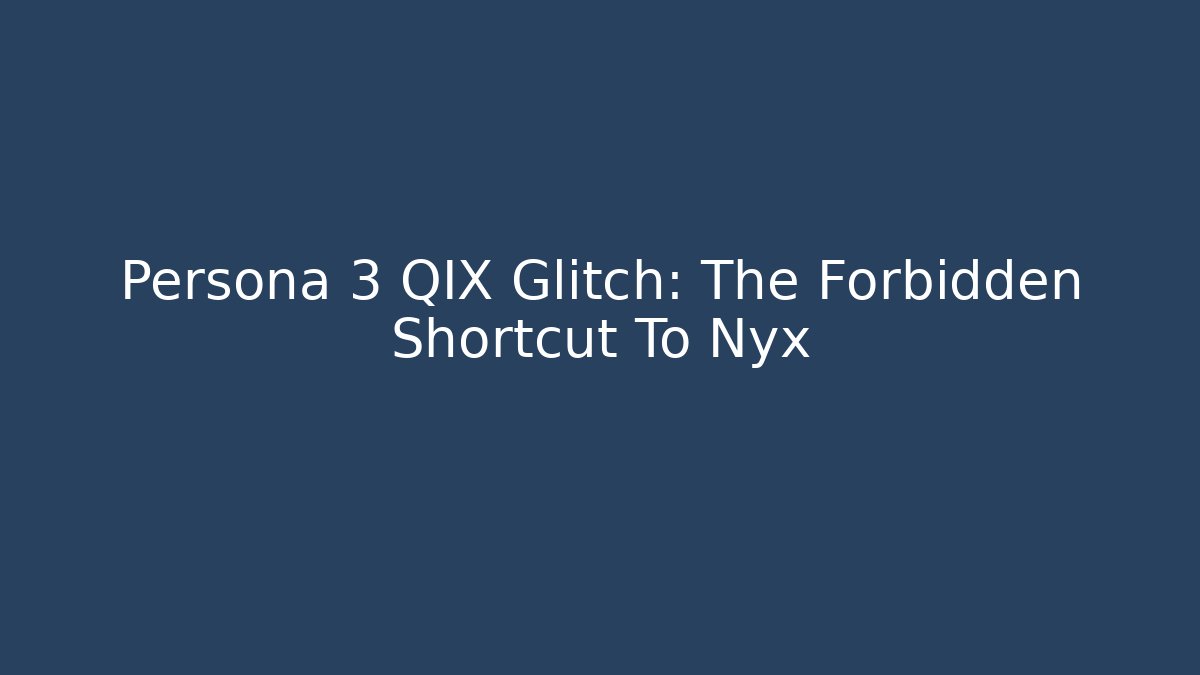 Persona 3 QIX Glitch: The Forbidden Shortcut To Nyx