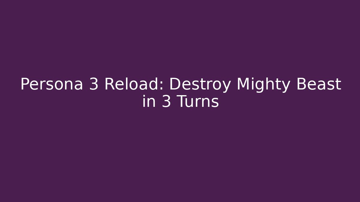 Persona 3 Reload: Destroy Mighty Beast in 3 Turns