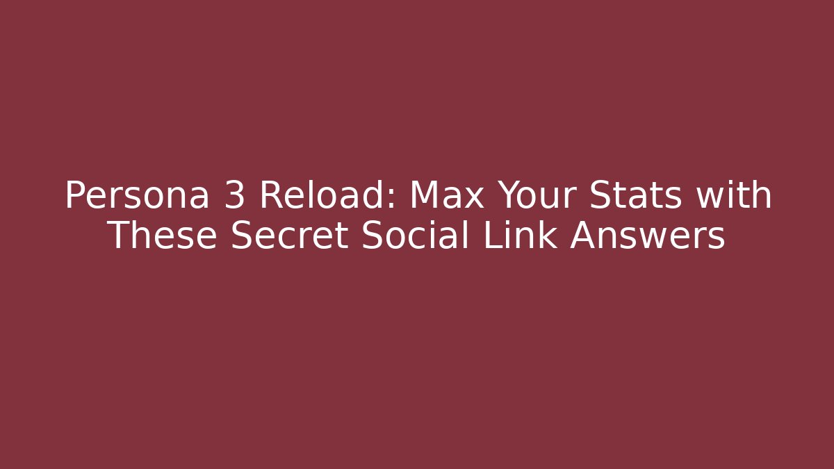 Persona 3 Reload: Max Your Stats with These Secret Social Link Answers