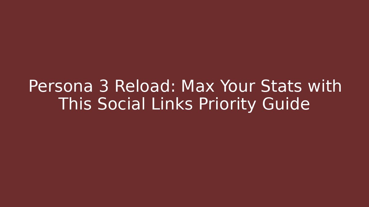 Persona 3 Reload: Max Your Stats with This Social Links Priority Guide