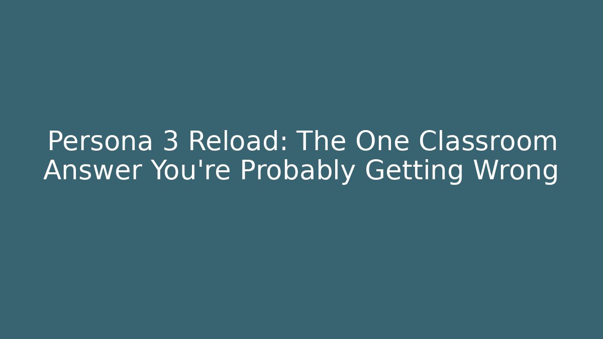 Persona 3 Reload: The One Classroom Answer You're Probably Getting Wrong