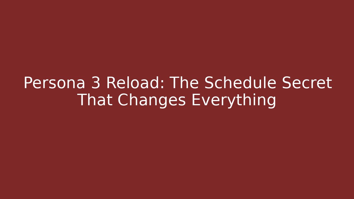 Persona 3 Reload: The Schedule Secret That Changes Everything