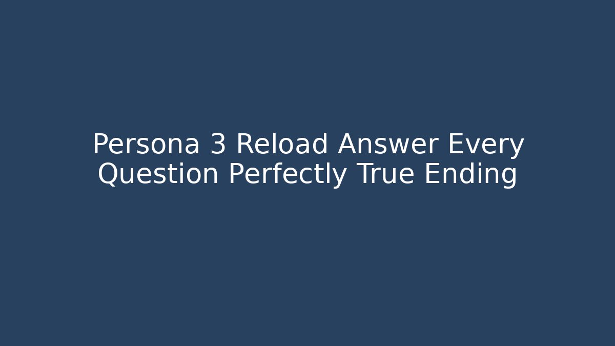 Persona 3 Reload Answer Every Question Perfectly True Ending - Critter Realm