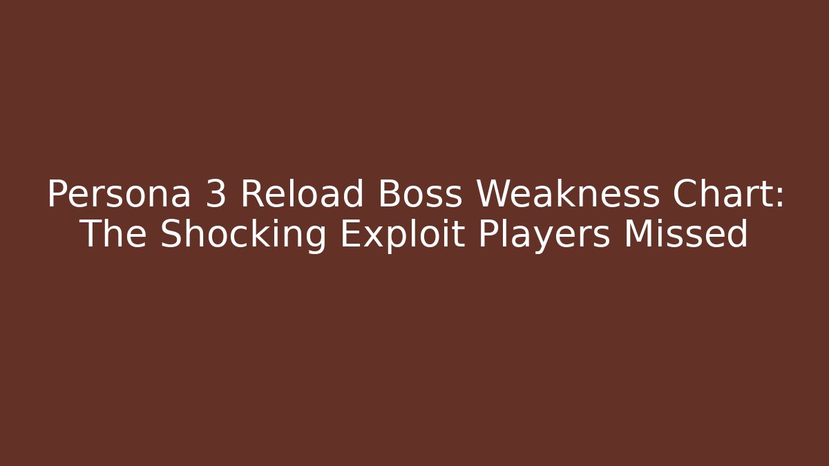 Persona 3 Reload Boss Weakness Chart: The Shocking Exploit Players Missed