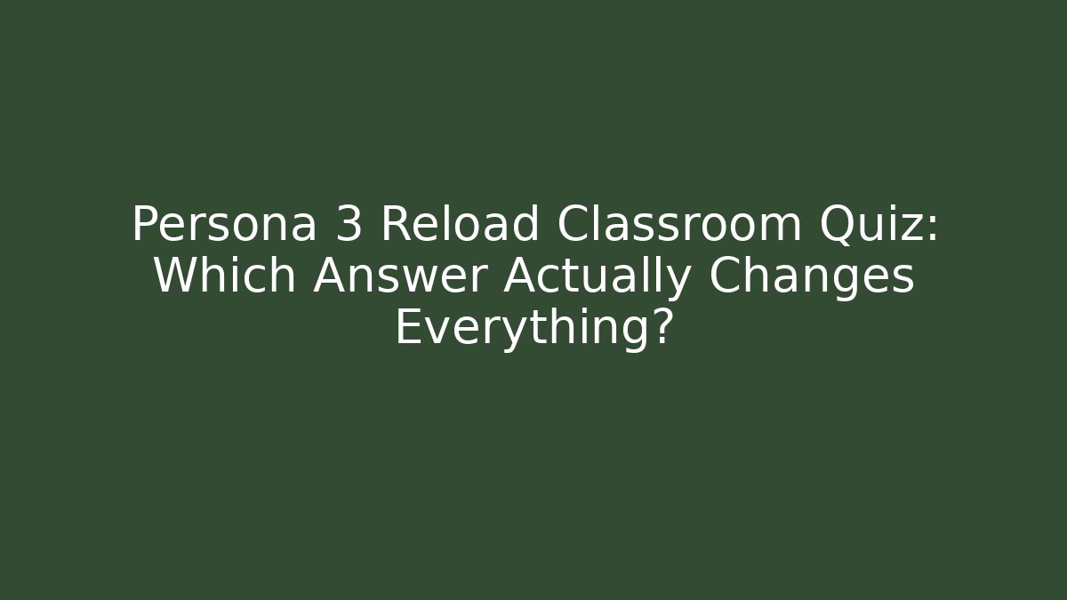 Persona 3 Reload Classroom Quiz: Which Answer Actually Changes Everything? - Critter Realm