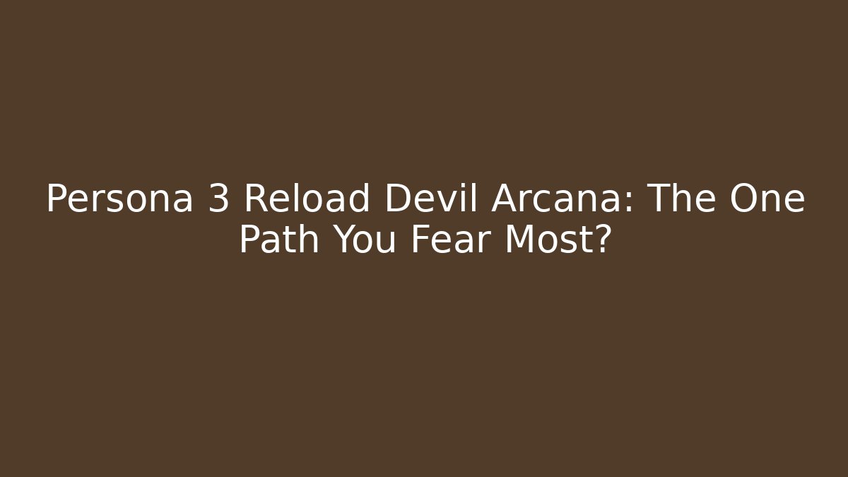 Persona 3 Reload Devil Arcana: The One Path You Fear Most?