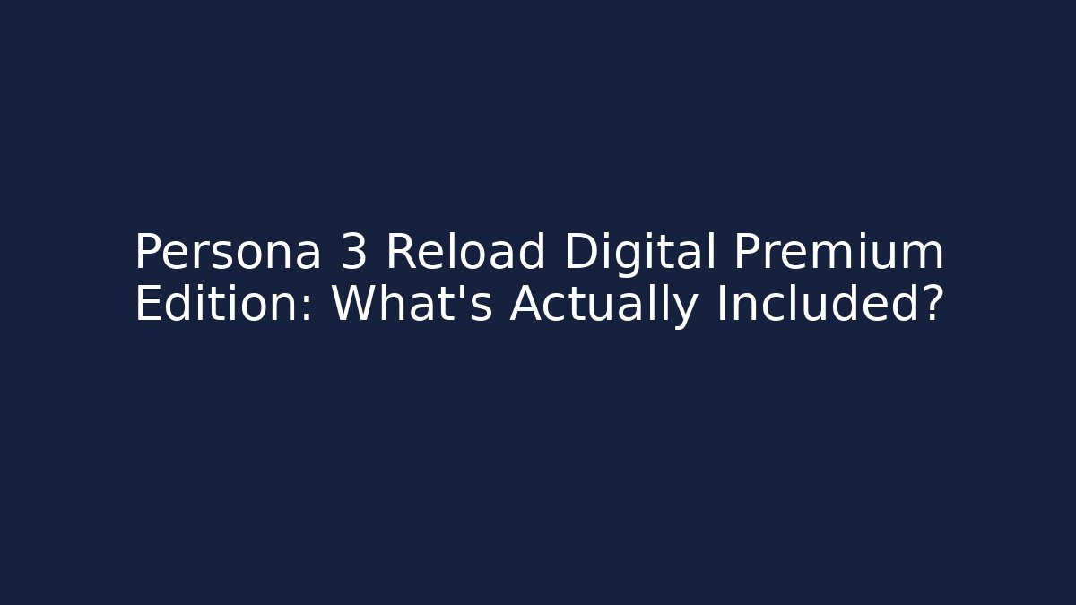 Persona 3 Reload Digital Premium Edition: What’s Actually Included?