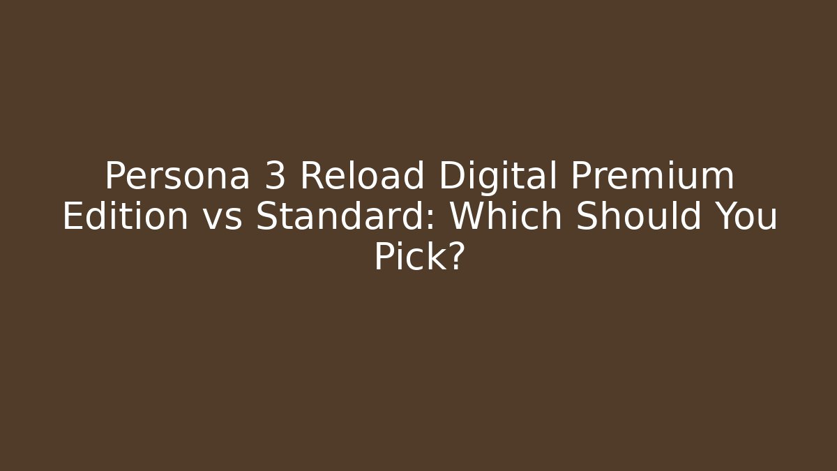 Persona 3 Reload Digital Premium Edition vs Standard: Which Should You Pick?