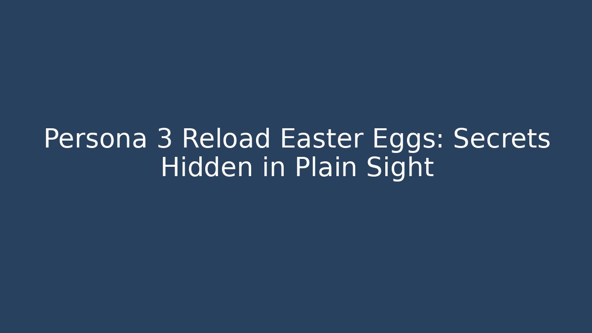 Persona 3 Reload Easter Eggs: Secrets Hidden in Plain Sight
