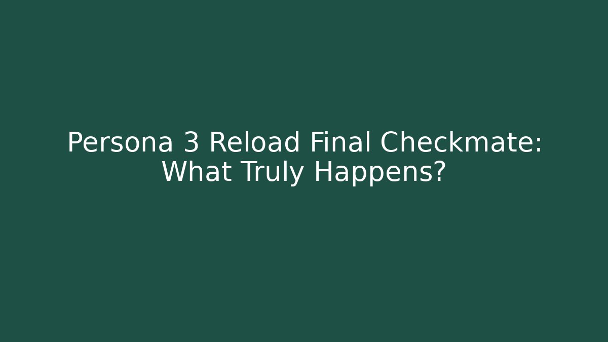 Persona 3 Reload Final Checkmate: What Truly Happens?