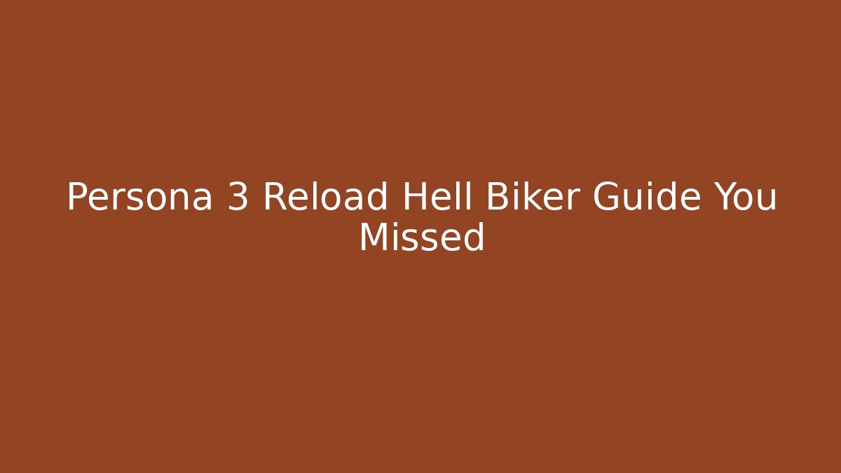 Persona 3 Reload Hell Biker Guide You Missed