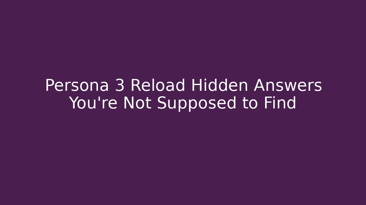 Persona 3 Reload Hidden Answers You're Not Supposed to Find