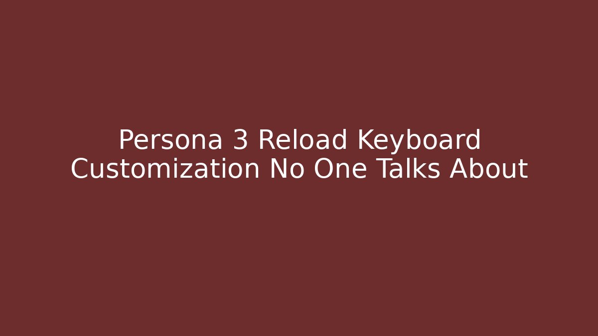 Persona 3 Reload Keyboard Customization No One Talks About