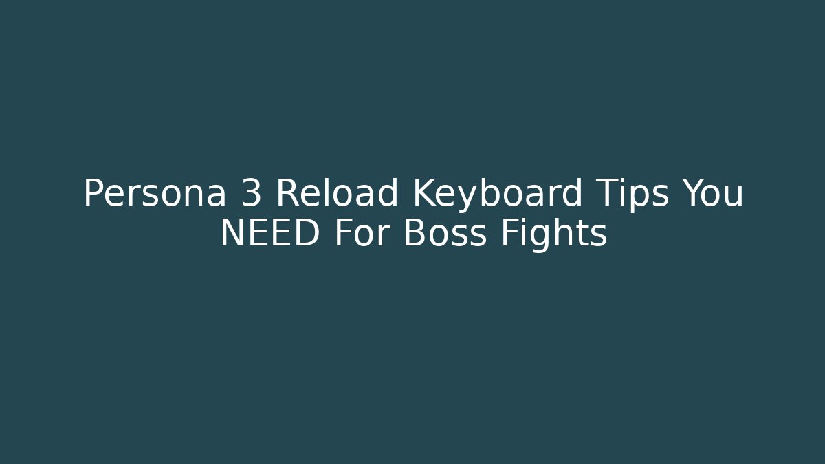 Persona 3 Reload Keyboard Tips You NEED For Boss Fights