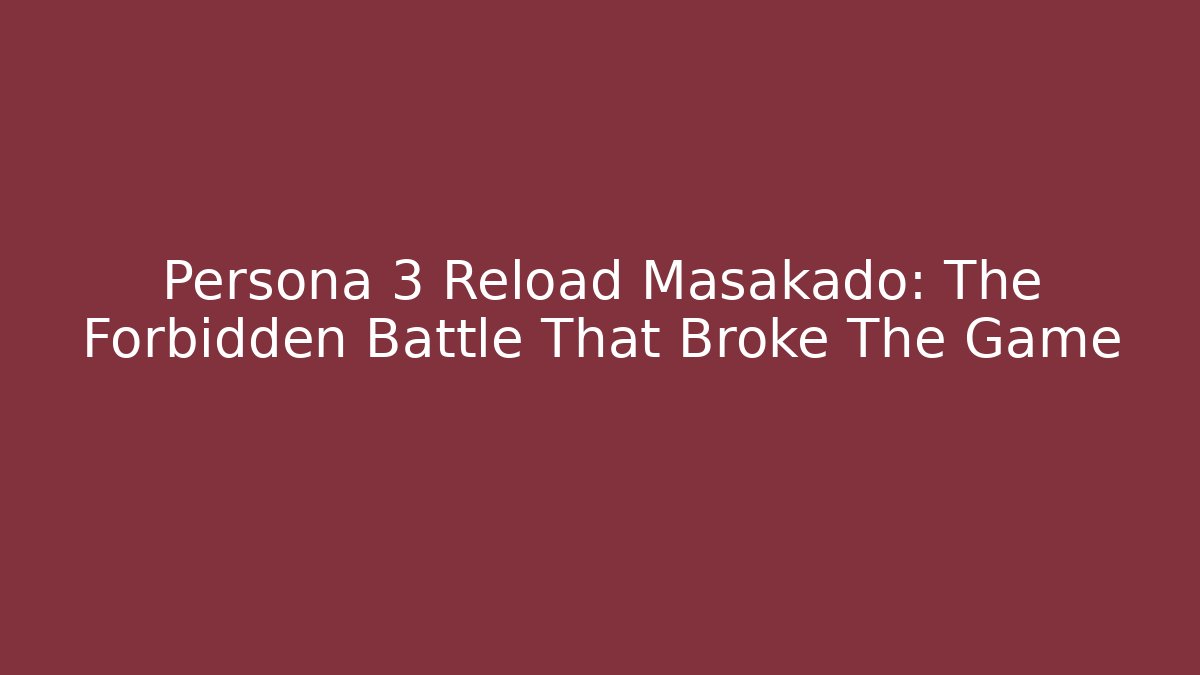 Persona 3 Reload Masakado: The Forbidden Battle That Broke The Game