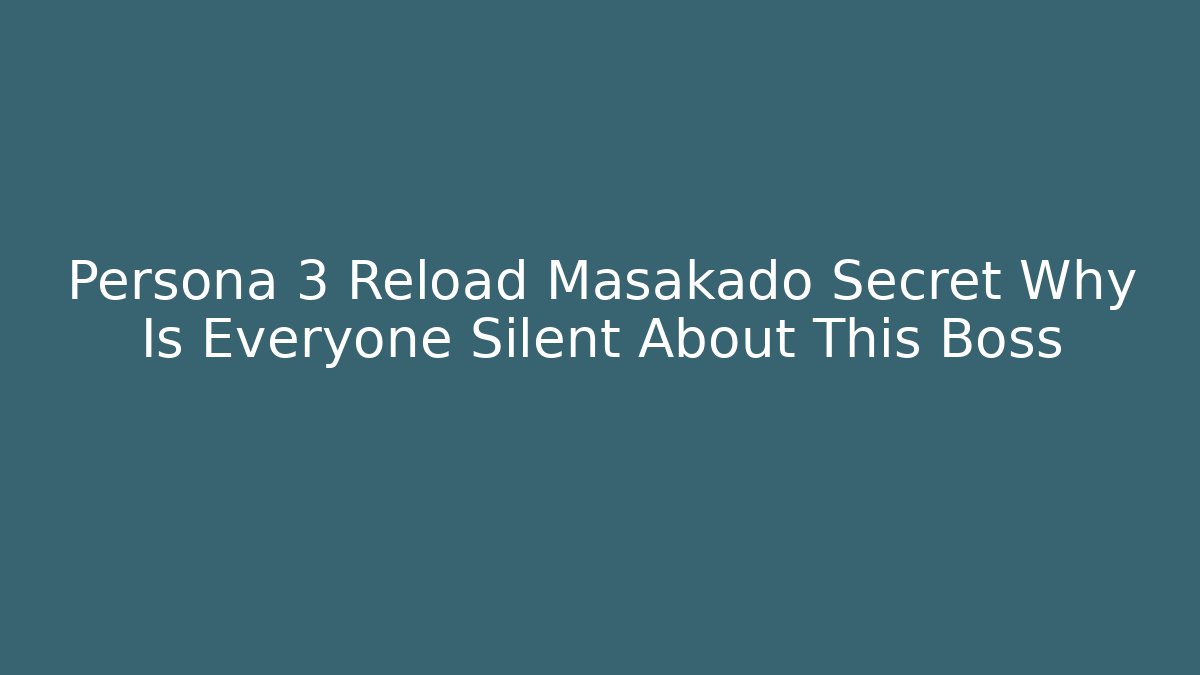Persona 3 Reload Masakado Secret Why Is Everyone Silent About This Boss