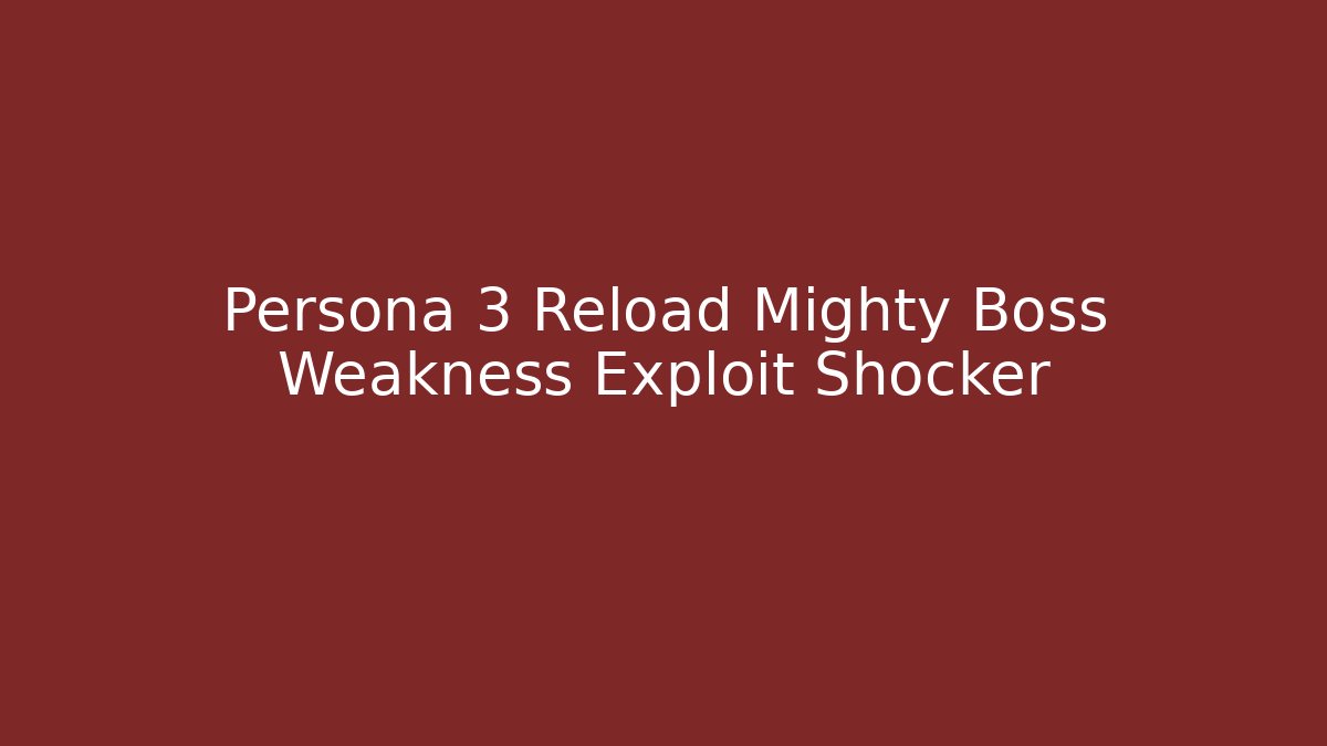 Persona 3 Reload Mighty Boss Weakness Exploit Shocker
