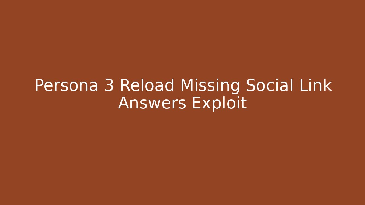 Persona 3 Reload Missing Social Link Answers Exploit