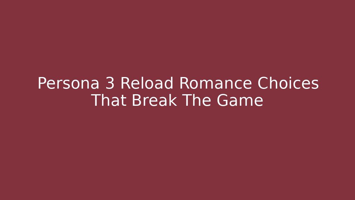 Persona 3 Reload Romance Choices That Break The Game