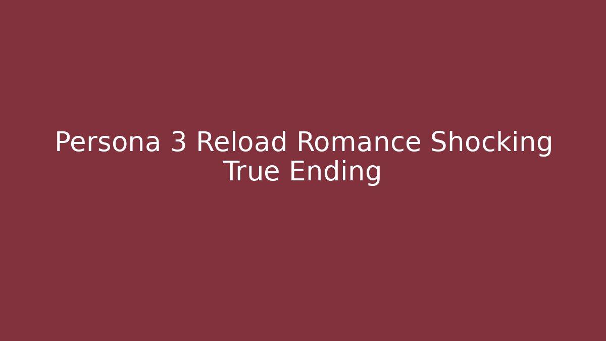 Persona 3 Reload Romance Shocking True Ending