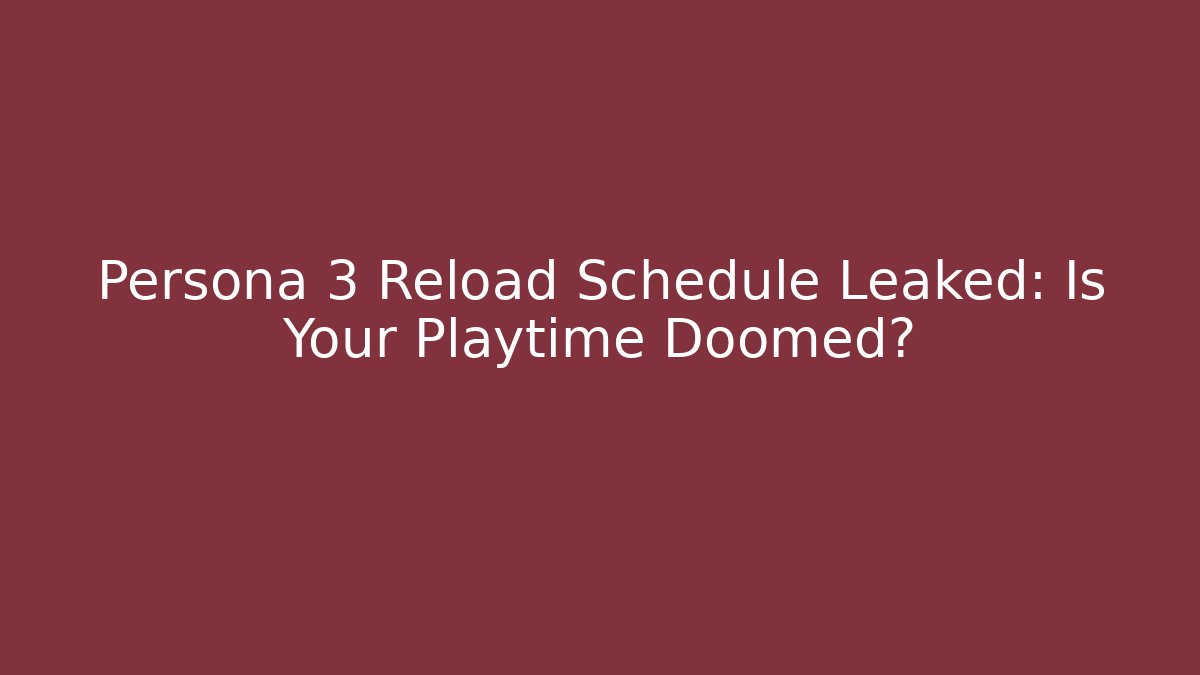 Persona 3 Reload Schedule Leaked: Is Your Playtime Doomed? - Critter Realm