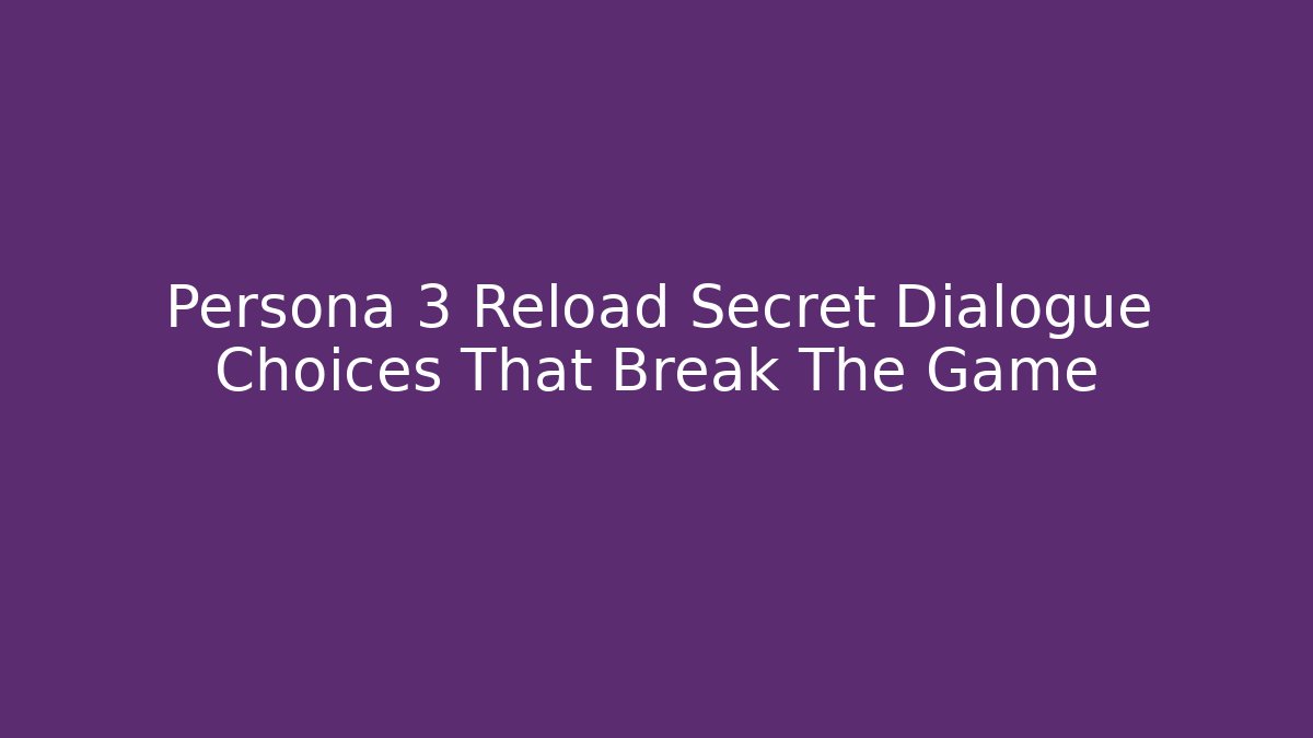 Persona 3 Reload Secret Dialogue Choices That Break The Game - Critter Realm