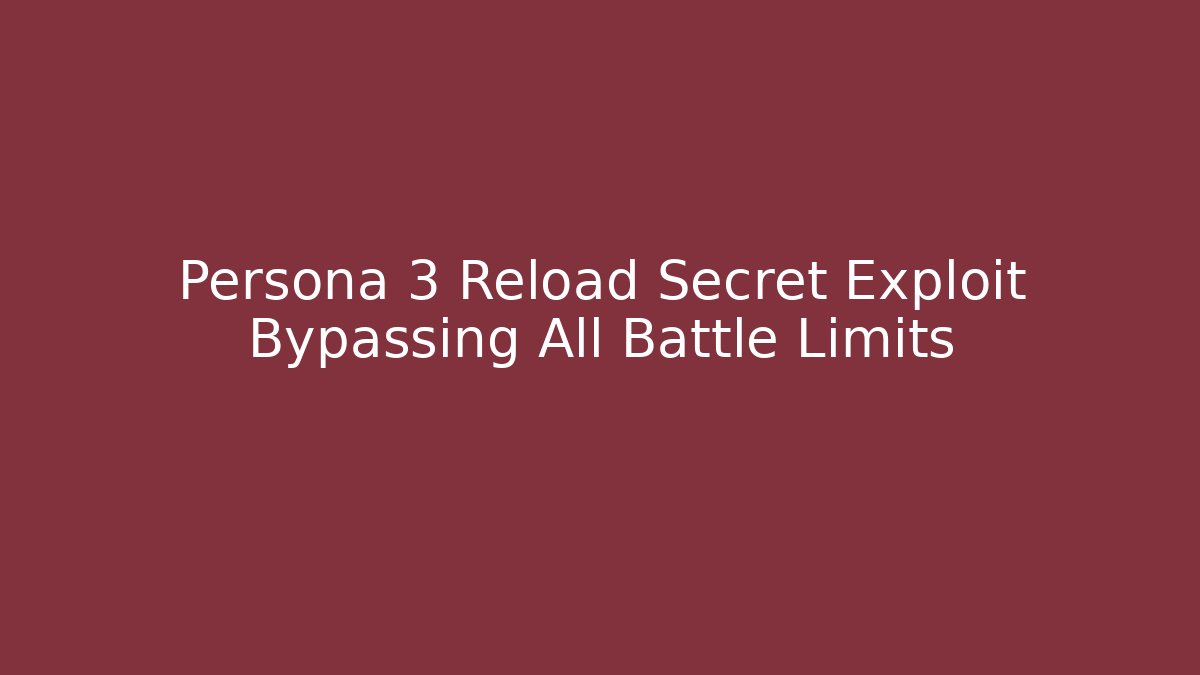 Persona 3 Reload Secret Exploit Bypassing All Battle Limits