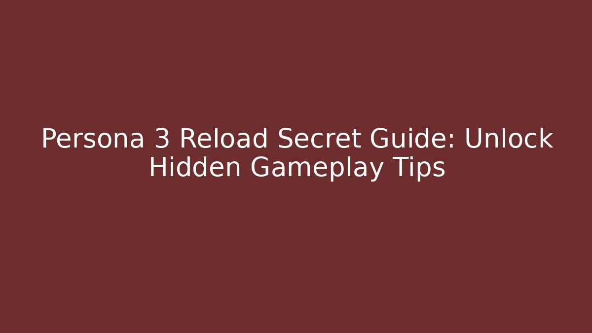 Persona 3 Reload Secret Guide: Unlock Hidden Gameplay Tips