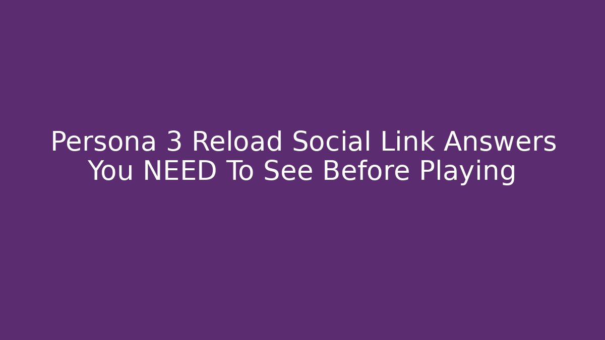 Persona 3 Reload Social Link Answers You NEED To See Before Playing