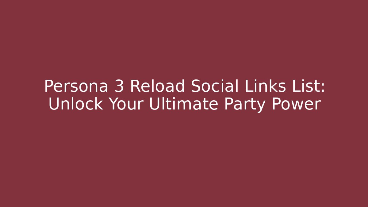 Persona 3 Reload Social Links List: Unlock Your Ultimate Party Power