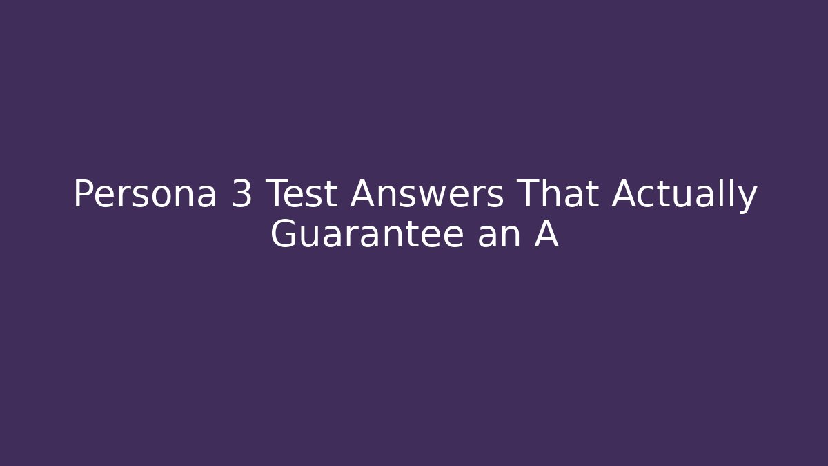 Persona 3 Test Answers That Actually Guarantee an A+
